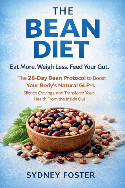 The Bean Diet: Eat More. Weigh Less. Feed Your Gut. - The 28-Day Bean Protocol to Boost Your Body's Natural GLP-1, Silence Cravings, and Transform You