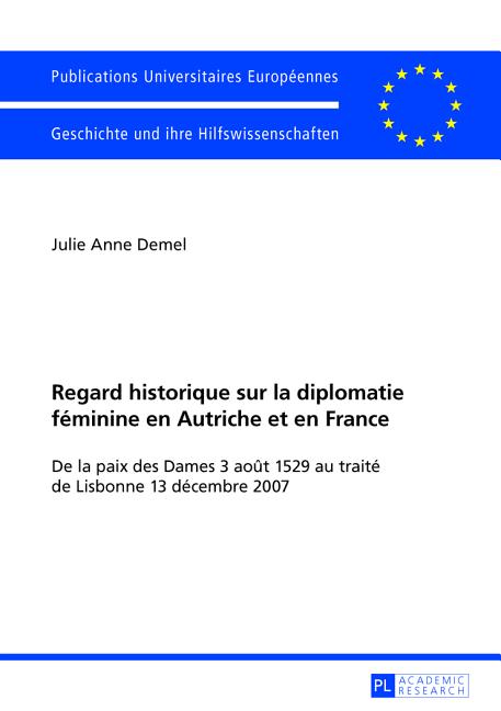 Regard historique sur la diplomatie féminine en Autriche et en France: De la paix des Dames 3 août 1529 au traité de Lisbonne 13 décembre 2007