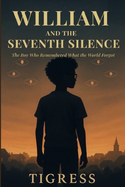 William and the Seventh Silence: The Boy Who Remembered What the World Forgot