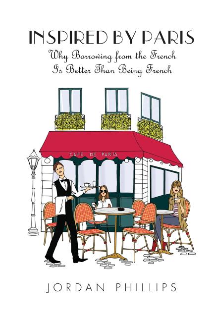 Inspired by Paris: Why Borrowing from the French Is Better Than Being French