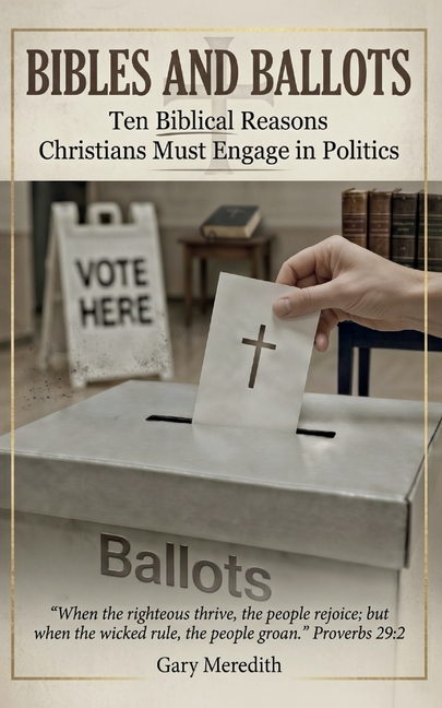 Bibles and Ballots: Ten Biblical Reasons Christians Must Engage in Politics