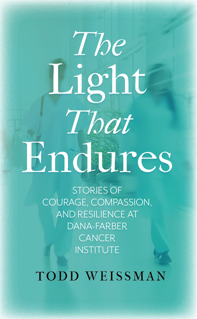 The Light That Endures: Stories of Courage, Compassion, and Resilience at Dana-Farber Cancer Institute