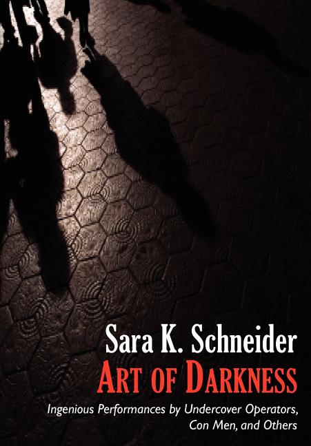Art of Darkness: Ingenious Performances by Undercover Operators, Con Men, and Others