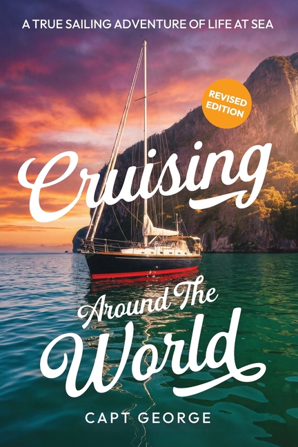 Cruising Around The World: A True Sailing Adventure of Life at Sea