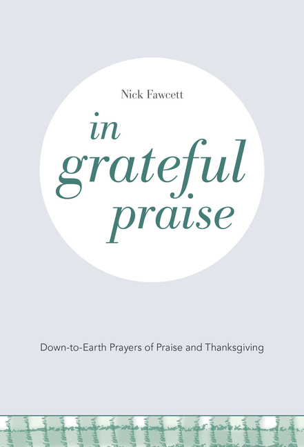 In Grateful Praise: Down-To-Earth Prayers of Praise and Thanksgiving