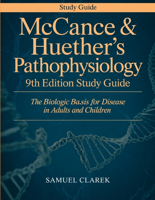 McCance & Huether's Pathophysiology 9th Edition Study Guide: The Biologic Basis for Disease in Adults and Children