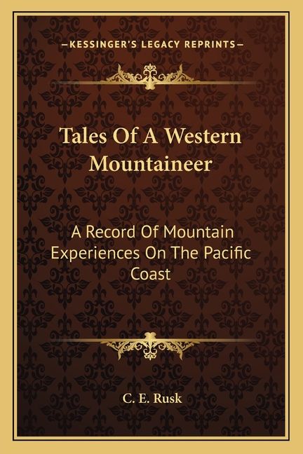 Tales Of A Western Mountaineer: A Record Of Mountain Experiences On The Pacific Coast