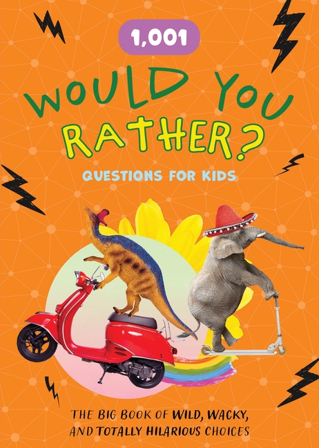 1,001 Would You Rather? Questions for Kids: The Big Book of Wild, Wacky, and Totally Hilarious Choices