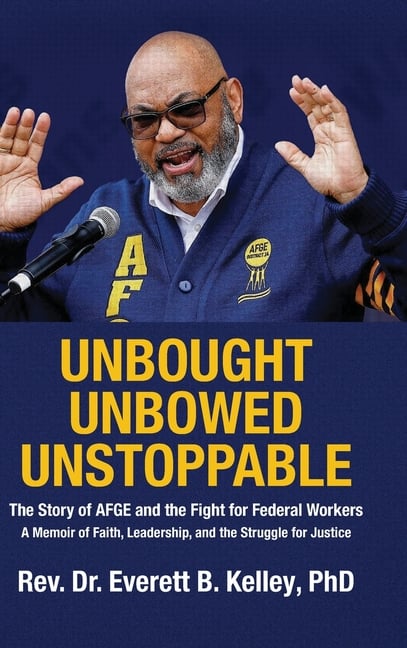 Unbought Unbowed Unstoppable: The Story of AFGE and the Fight for Federal Workers A Memoir of Faith, Leadership, and the Struggle for Justice