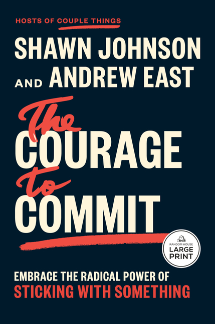 The Courage to Commit: Embrace the Radical Power of Sticking with Something