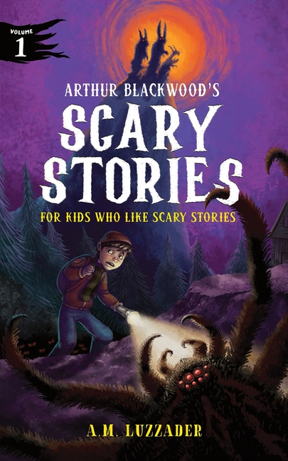 Arthur Blackwood's Scary Stories for Kids Who Like Scary Stories: Book 1