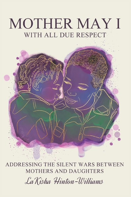 Mother May I-With All Due Respect: Addressing the Silent Wars Between Mothers and Daughters