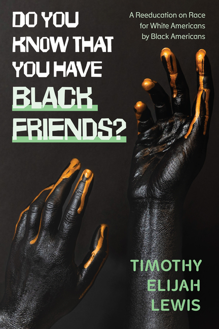 Do You Know that You Have Black Friends?: A Reeducation on Race for White Americans by Black Americans