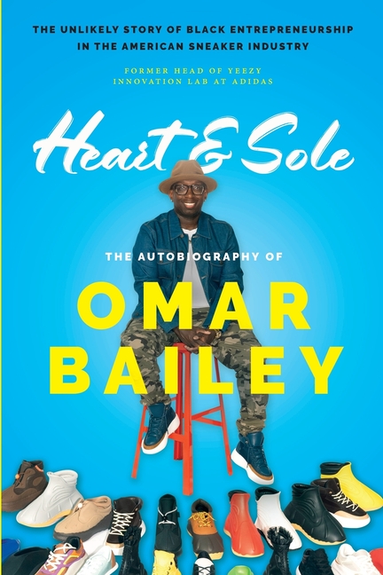 Heart & Sole: The Autobiography of Omar Bailey and the Unlikely Story of Black Entrepreneurship in the American Sneaker Industry
