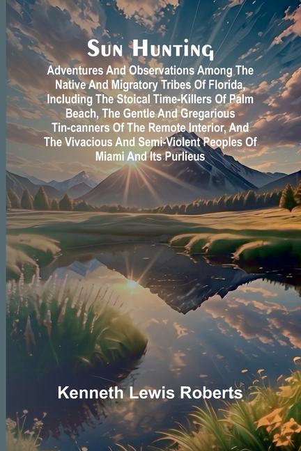 Sun Hunting; Adventures and Observations Among the Native and Migratory Tribes of Florida, Including the Stoical Time-Killers of Palm Beach, the Gentl