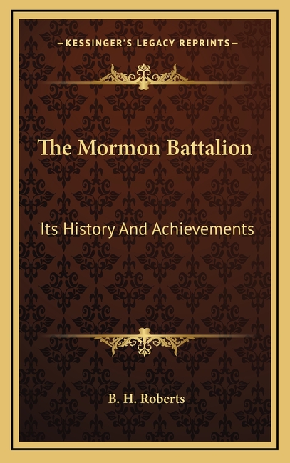 The Mormon Battalion: Its History And Achievements
