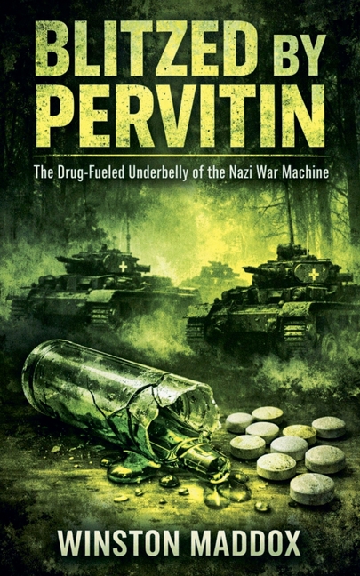 Blitzed by Pervitin: The Drug-Fueled Underbelly of the Nazi War Machine