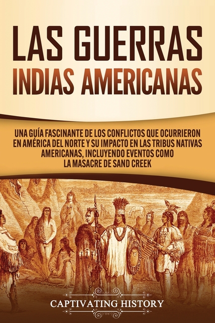 Las Guerras Indias Americanas: Una guía fascinante de los conflictos que ocurrieron en América del Norte y su impacto en las tribus nativas americanas