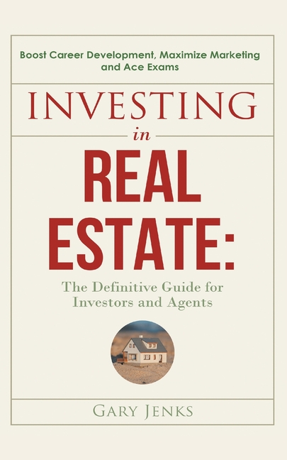 Investing in Real Estate: : The Definitive Guide for Investors and Agents Boost Career Development, Maximize Marketing and Ace Exams