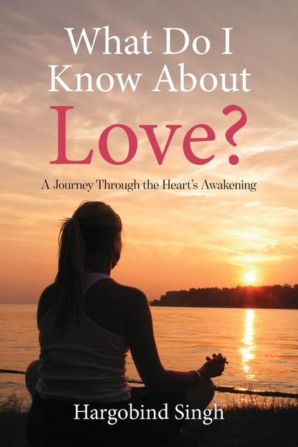 What Do I Know About Love?: A Journey Through the Heart's Awakening