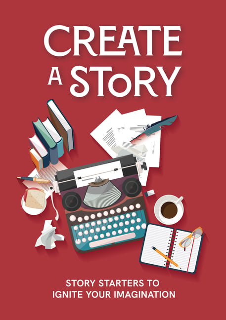 Create a Story: Story Starters to Ignite Your Imagination