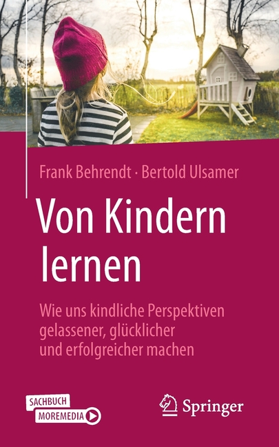 Von Kindern Lernen: Wie Uns Kindliche Perspektiven Gelassener, Glücklicher Und Erfolgreicher Machen