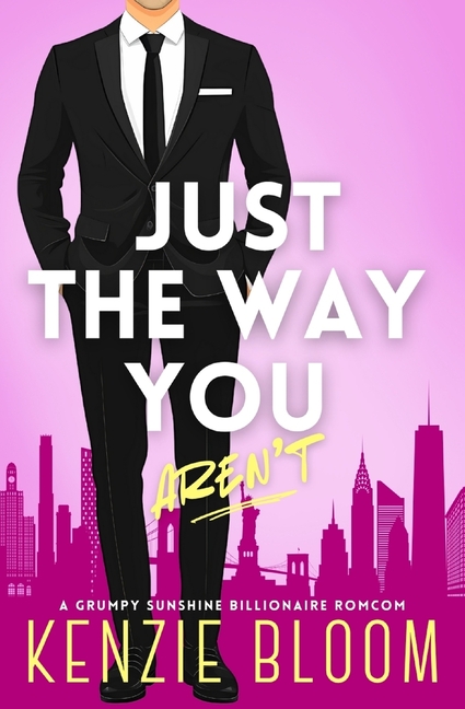 Just The Way You Aren't: A Grumpy Sunshine Billionaire RomCom