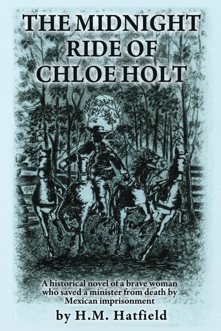 The Midnight Ride of Chloe Holt: A historical novel of a brave woman who saved a minister from death by Mexican imprisonment