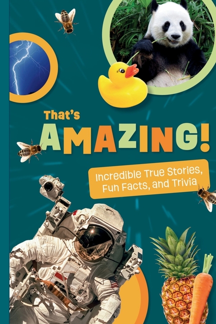 That's Amazing!: Weird And True Stories, Fun Facts, and Trivia