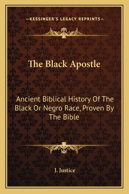 The Black Apostle: Ancient Biblical History Of The Black Or Negro Race, Proven By The Bible