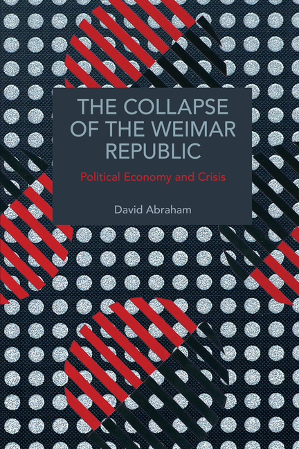 The Collapse of the Weimar Republic: Political Economy and Crisis