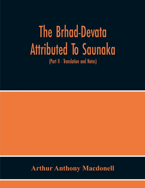 The Brhad-Devata Attributed To Saunaka A Summary Of The Deities And Myths Of The Rig-Veda Critically Edited In The Original Sanskrit With An Introduct