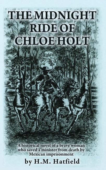 The Midnight Ride of Chloe Holt: A historical novel of a brave woman who saved a minister from death by Mexican imprisonment