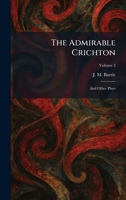 The Admirable Crichton: And Other Plays