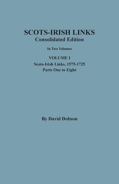 Scots-Irish Links, 1525-1825: CONSOLIDATED EDITION. Volume I
