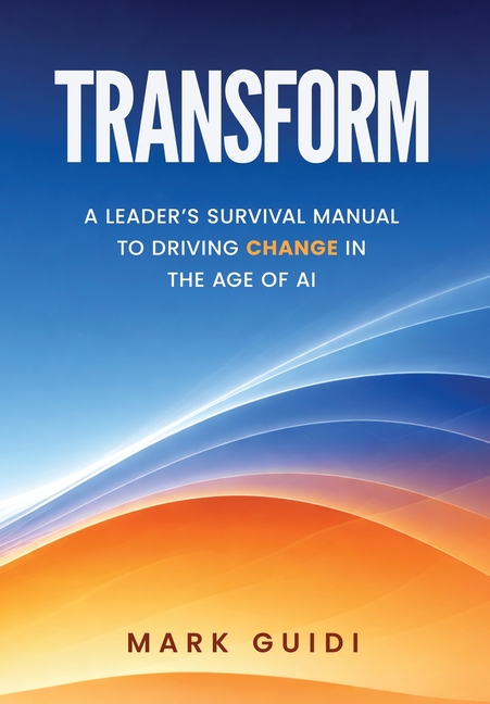 Transform: A Leader's Survivor Manual to Driving Change in the Age of AI