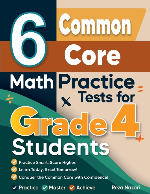 6 Common Core Grade 4 Math Practice Tests: A Complete Guide to Building Math Mastery and Excelling on the Common Core Test