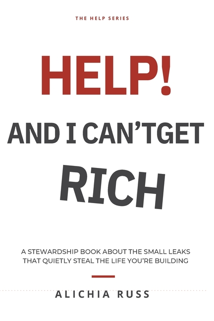Help! I'm Broke, and I Can't Get Rich: A Stewardship Book about the Small Leaks That Quietly Steal the Life You're Building by Alichia Russ (Author) F
