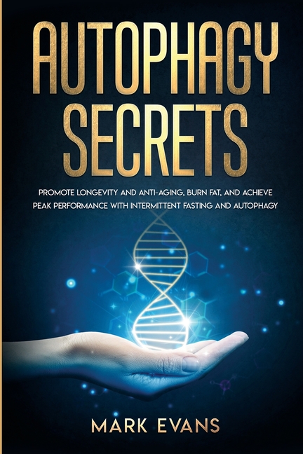 Autophagy: Secrets - Promote Longevity and Anti-Aging, Burn Fat, and Achieve Peak Performance with Intermittent Fasting and Autophagy (Ketogenic Diet