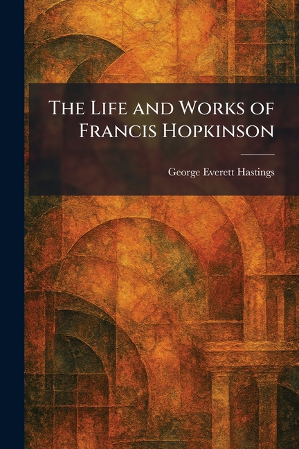 The Life and Works of Francis Hopkinson