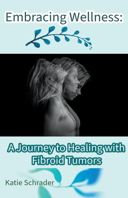 Embracing Wellness: A Journey to Healing with Fibroid Tumors
