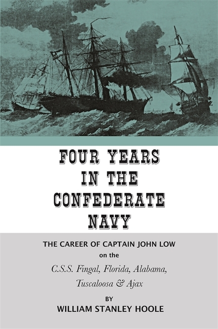 Four Years in the Confederate Navy: The Career of Captain John Low on the C.S.S. Fingal, Florida, Alabama, Tuscaloosa, and Ajax