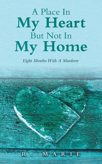 A Place In My Heart But Not In My Home: Eight Months With A Murderer