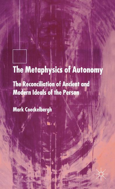 The Metaphysics of Autonomy: The Reconciliation of Ancient and Modern Ideals of the Person