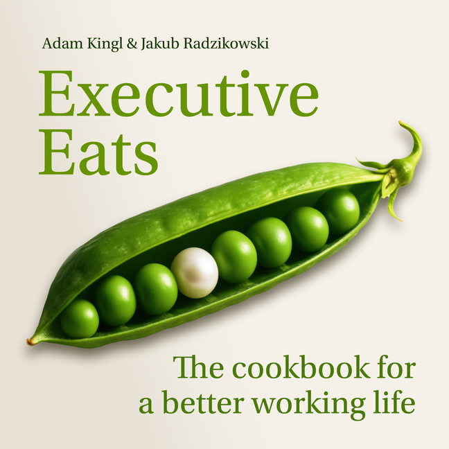 Executive Eats: The Cookbook for a Better Working Life