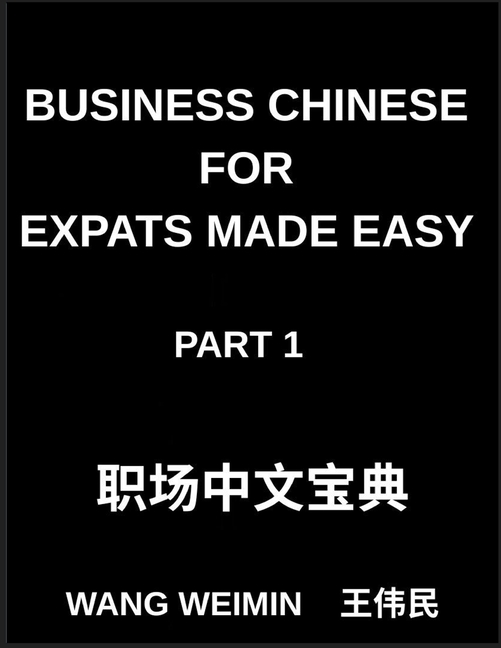 Business Chinese for Expats Made Easy (Part 1)- Essential Vocabulary, Phrases, and Etiquette for Professionals, A Complete Mandarin Language Step-by-S