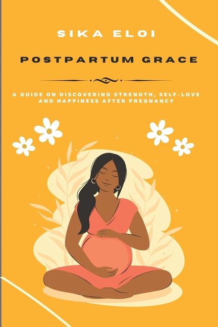 Postpartum Grace: A Guide on Discovering Strength, Self-Love and Happiness After Pregnancy