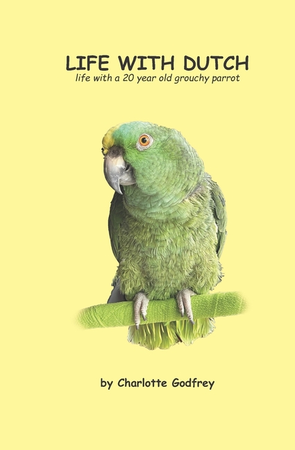 Life With Dutch: Living with a grouchy Amazon parrot