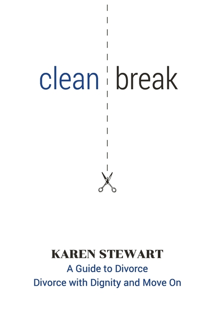 Clean Break: A Guide To Divorce: Divorce With Dignity And Move On