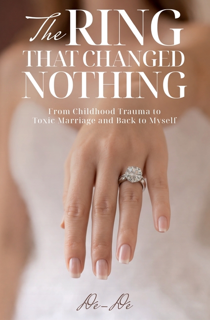 The Ring That Changed Nothing: From Childhood Trauma to Toxic Marriage and Back to Myself